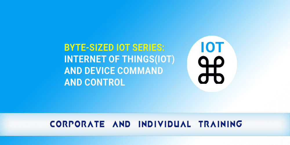 Byte Sized IoT Series Internet of ThingsIoT and Device Command and Control copy