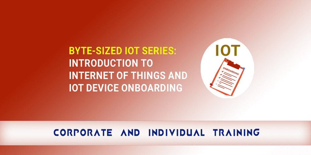 Byte Sized IoT Series Introduction to the Internet of Things and IoT and Device Onboarding copy